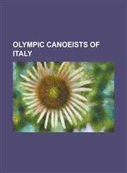 Olympic Canoeists of Italy Alberta Zanardi, Alberto Ricchetti, Alberto Schiavi, Alberto Ughi, Aldo Albera, Aldo Dezi, Alessandra Galiotto, Alessa,1155235061,9781155235066