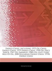 Articles On Energy Crises, including 1973 Oil Crisis, Energy Crisis, 1979 Energy Crisis, 1990 Oil Price Shock, 1967 Oil Embargo, 1980s Oil Glut, Cubic Mile Of Oil, 2008 Bulgarian Energy Crisis, 1970s Energy Crisis,1243198036,9781243198037