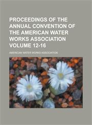 Proceedings of the annual convention of the American Water Works Association Volume 12-16,1234197898,9781234197896