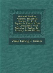 Grimm's Goblins, Grimm's Household Stories, Tr. by E. Taylor. 24 Illustr. After G. Cruikshank. with Notes by E. Taylor, &c - Primary Source Edition,1293308315,9781293308318