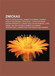 Zwickau People from Zwickau, Robert Schumann, Trabant, Horch, FSV Zwickau, Fritz Bleyl, Christoph Daum, Zwickau prophets, Jürgen Croy,1155412672,9781155412672