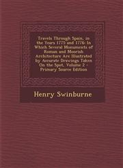 Travels Through Spain, in the Years 1775 and 1776 In Which Several Monuments of Roman and Moorish Architecture Are Illustrated by Accurate Drawings T,1287738168,9781287738169