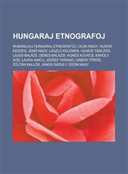 Hungaraj etnografoj Rumanujaj hungaraj etnografoj, Olga Nagy, Vilmos Keszeg, Jenő Nagy, László Kelemen, Vilmos Tánczos, Lajos Balázs, Dénes Balázsi, Ágnes Kovács, Károly Kós, Laura Iancu, József Faragó, Gábor Tőrös, Zoltán Kallós,1232962007,9781232962007
