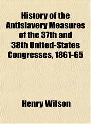 History of the Antislavery Measures of the 37th and 38th United-States Congresses, 1861-65,115253419X,9781152534193