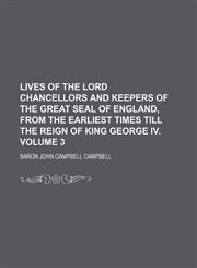 Lives of the Lord Chancellors and Keepers of the Great Seal of England, from the earliest times till the reign of King George IV. Volume 3,1154124053,9781154124057