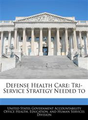 Defense Health Care Tri-Service Strategy Needed to,1240726635,9781240726639