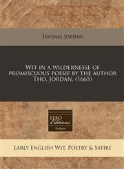 Wit in a wildernesse of promiscuous poesie by the author Tho. Jordan. (1665),1240826974,9781240826971