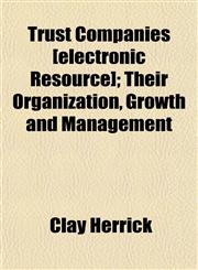 Trust Companies [electronic Resource]; Their Organization, Growth and Management,1152086758,9781152086753