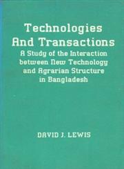 Technologies and Transactions A Study of the Interaction Between New Technology and Agrarian Structure in Bangladesh 1st Edition