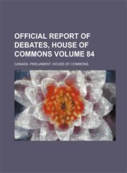 Official Report of Debates, House of Commons Volume 84,1130398528,9781130398526