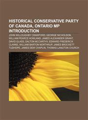 Historical Conservative Party of Canada, Ontario MP Introduction John Willoughby Crawford, George Nicholson, William Pearce Howland,1155934547,9781155934549
