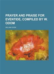 Prayer and praise for eventide, compiled by W. Odom,1236964020,9781236964021