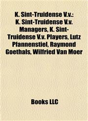 K. Sint-Truidense V.v. K. Sint-Truidense V.v. Managers, K. Sint-Truidense V.v. Players, Lutz Pfannenstiel, Raymond Goethals, Wilfried Van Moer,1157864236,9781157864233