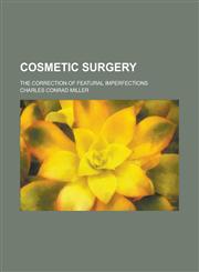 Cosmetic Surgery; The Correction of Featural Imperfections,1234396254,9781234396251
