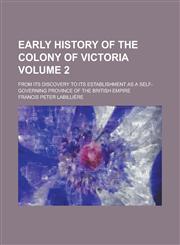 Early History of the Colony of Victoria; From Its Discovery to Its Establishment as a Self-Governing Province of the British Empire Volume 2,1154028232,9781154028232