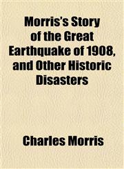 Morris's Story of the Great Earthquake of 1908, and Other Historic Disasters,1152424785,9781152424784