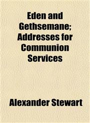 Eden and Gethsemane; Addresses for Communion Services,1152510800,9781152510807