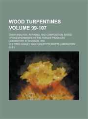 Wood turpentines; their analysis, refining, and composition, based upon experiments at the Forest Products Laboratory at Madison, Wis Volume 99-107,1234382822,9781234382827