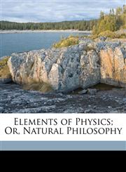 Elements of Physics; Or, Natural Philosophy,1174014512,9781174014512