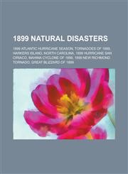 1899 Natural Disasters 1899 Atlantic Hurricane Season, Tornadoes of 1899, Harkers Island, North Carolina, 1899 Hurricane San Ciriaco,1157739156,9781157739159