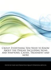 Croup Everything You Need to Know About the Disease Including Signs and Symptoms, Causes, Treatment and more,1276157371,9781276157377