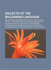 Dialects of the Bulgarian language Ser-Drama-Lagadin-Nevrokop dialect, Solun-Voden dialect, Torlakian dialect, Maleševo-Pirin dialect,1155346394,9781155346397