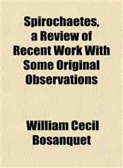 Spirochaetes, a Review of Recent Work With Some Original Observations,115248267X,9781152482678