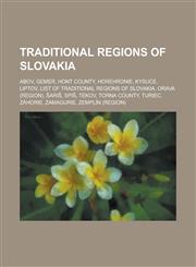 Traditional Regions of Slovakia Abov, Gemer, Hont County, Horehronie, Kysuce, Liptov, List of Traditional Regions of Slovakia, Orava (Region), Ari, S,1155967070,9781155967073