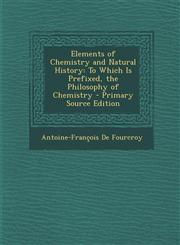 Elements of Chemistry and Natural History To Which Is Prefixed, the Philosophy of Chemistry,128943462X,9781289434625