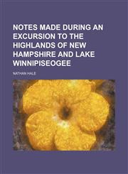 Notes made during an excursion to the highlands of New Hampshire and lake Winnipiseogee,1150115289,9781150115288