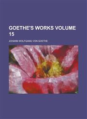 Goethe's Works Volume 15,123680810X,9781236808103