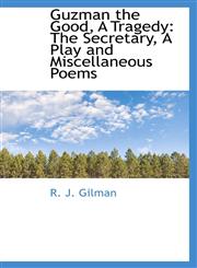 Guzman the Good, A Tragedy The Secretary, A Play and Miscellaneous Poems,1103402447,9781103402441
