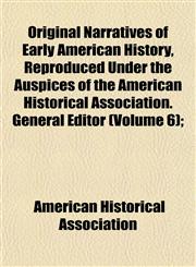 Original Narratives of Early American History, Reproduced Under the Auspices of the American Historical Association. General Editor (Volume 6);,1152556134,9781152556133