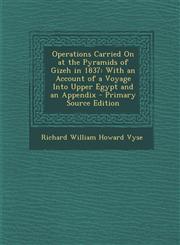 Operations Carried on at the Pyramids of Gizeh in 1837 With an Account of a Voyage Into Upper Egypt and an Appendix - Primary Source Edition,129464887X,9781294648871
