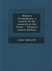 Modern Troubadours, a Record of the Concerts at the Front - Primary Source Edition,1294586319,9781294586319