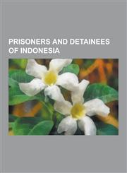 Prisoners and Detainees of Indonesia Schapelle Corby, Bali Nine, Poncke Princen, Michelle Leslie, Abu Bakar Bashir, Johan Teterisa, Scott Rush, Renae,1230606297,9781230606293