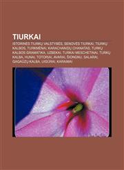 Tiurkai Istorinės tiurkų valstybės, Senovės tiurkai, Tiurkų kalbos, Turkmėnai, Karachanidų chanatas, Turkų kalbos gramatika, Uzbekai,1232984795,9781232984795