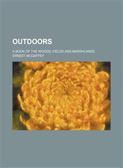 Outdoors; A Book of the Woods, Fields and Marshlands,115069159X,9781150691591