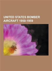 United States Bomber Aircraft 1950-1959 Boeing B-52 Stratofortress, Boeing B-47 Stratojet, Douglas A-3 Skywarrior, Martin B-57 Canberra, Convair B-58,1230520449,9781230520445