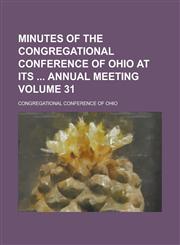 Minutes of the Congregational Conference of Ohio at Its  Annual Meeting Volume 31,1234264838,9781234264833