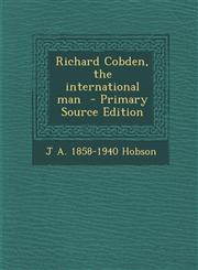 Richard Cobden, the International Man - Primary Source Edition,1295409380,9781295409389