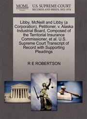 Libby, McNeill and Libby (a Corporation), Petitioner, v. Alaska Industrial Board, Composed of the Territorial Insurance Commissioner, et al. U.S. Supreme Court Transcript of Record with Supporting Pleadings,1270346032,9781270346036