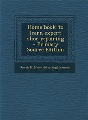 Home Book to Learn Expert Shoe Repairing - Primary Source Edition,1293805947,9781293805947