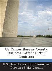 US Census Bureau County Business Patterns 1996: Louisiana,1288847521,9781288847525