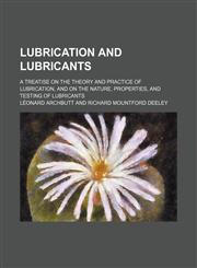 Lubrication and lubricants; A treatise on the theory and practice of lubrication, and on the nature, properties, and testing of lubricants,1231033703,9781231033708