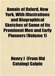 Annals of Oxford, New York, With Illustrations and Biographical Sketches of Some of Its Prominent Men and Early Pioneers (Volume 1),1153276208,9781153276207