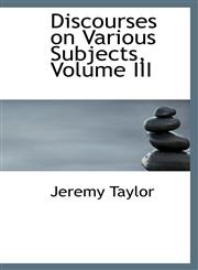 Discourses on Various Subjects, Volume III,1110996594,9781110996599