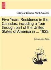 Five Years Residence in the Canadas; including a Tour through part of the United States of America in ... 1823.,1241499861,9781241499860