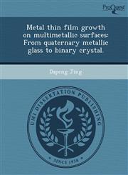 Metal thin film growth on multimetallic surfaces From quaternary metallic glass to binary crystal.,124474350X,9781244743502