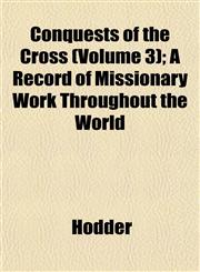 Conquests of the Cross (Volume 3); A Record of Missionary Work Throughout the World,1153338181,9781153338189